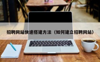 镇江招聘网站快速搭建方法（如何建立招聘网站）