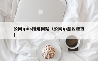 镇江公网ipiis搭建网站（公网ip怎么赚钱）