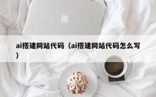 镇江ai搭建网站代码（ai搭建网站代码怎么写）