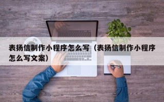 镇江表扬信制作小程序怎么写（表扬信制作小程序怎么写文案）