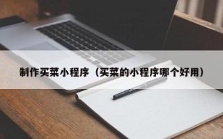 镇江制作买菜小程序（买菜的小程序哪个好用）
